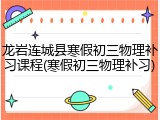 龙岩连城县寒假初三物理补习课程(寒假初三物理补习)