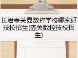 长治壶关县数控学校哪家好技校招生(壶关数控技校招生)