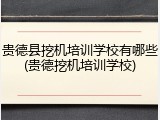贵德县挖机培训学校有哪些(贵德挖机培训学校)