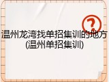 温州龙湾找单招集训的地方(温州单招集训)