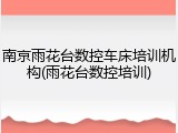 南京雨花台数控车床培训机构(雨花台数控培训)