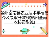 赣州全南县农业技术学校简介及录取分数线(赣州全南农校录取线)