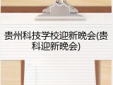 贵州科技学校迎新晚会(贵科迎新晚会)