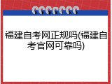 福建自考网正规吗(福建自考官网可靠吗)