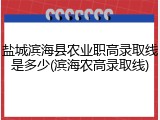 盐城滨海县农业职高录取线是多少(滨海农高录取线)