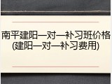 南平建阳一对一补习班价格(建阳一对一补习费用)