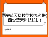 西安蓝天科技学校怎么拼(西安蓝天科技校拼)