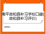南平政和县补习学校口碑(政和县补习评价)