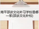 南平邵武文化补习学校是哪一家(邵武文化补校)