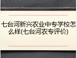 七台河新兴农业中专学校怎么样(七台河农专评价)