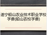 遂宁船山农业技术职业学校学费(船山农校学费)
