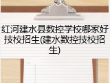 红河建水县数控学校哪家好技校招生(建水数控技校招生)