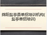 绵阳盐亭县单招培训机构(盐亭单招培训)