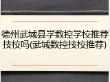 德州武城县学数控学校推荐技校吗(武城数控技校推荐)