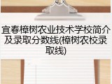 宜春樟树农业技术学校简介及录取分数线(樟树农校录取线)