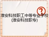 淮安科技职工中等专业学校(淮安科技职专)