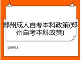 郑州成人自考本科政策(郑州自考本科政策)