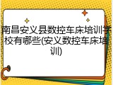 南昌安义县数控车床培训学校有哪些(安义数控车床培训)