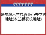 哈尔滨木兰县农业中专学校地址(木兰县农校地址)