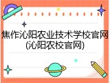 焦作沁阳农业技术学校官网(沁阳农校官网)