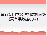 黄石铁山学数控机床哪家强(黄石学数控机床)