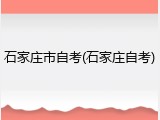 石家庄市自考(石家庄自考)