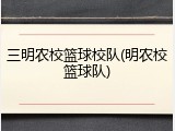 三明农校篮球校队(明农校篮球队)