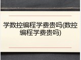 学数控编程学费贵吗(数控编程学费贵吗)