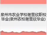 泉州市农业学校谢昱欣职校毕业(泉州农校谢昱欣毕业)
