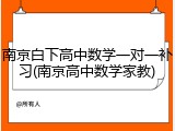 南京白下高中数学一对一补习(南京高中数学家教)