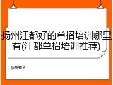 扬州江都好的单招培训哪里有(江都单招培训推荐)