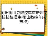衡阳衡山县数控车床培训学校技校招生(衡山数控车床技校)