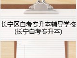 长宁区自考专升本辅导学校(长宁自考专升本)
