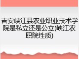 吉安峡江县农业职业技术学院是私立还是公立(峡江农职院性质)