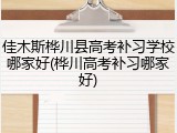 佳木斯桦川县高考补习学校哪家好(桦川高考补习哪家好)