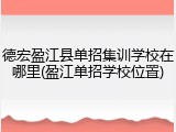 德宏盈江县单招集训学校在哪里(盈江单招学校位置)