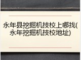 永年县挖掘机技校上哪找(永年挖掘机技校地址)