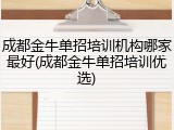 成都金牛单招培训机构哪家最好(成都金牛单招培训优选)