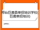 邢台巨鹿县单招培训学校(巨鹿单招培训)