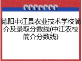 德阳中江县农业技术学校简介及录取分数线(中江农校简介分数线)