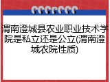 渭南澄城县农业职业技术学院是私立还是公立(渭南澄城农院性质)