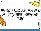 天津数控编程培训学校哪家好一点(天津数控编程培训优选)