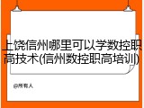 上饶信州哪里可以学数控职高技术(信州数控职高培训)