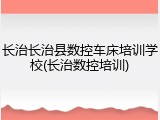 长治长治县数控车床培训学校(长治数控培训)