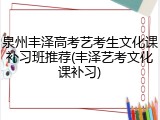 泉州丰泽高考艺考生文化课补习班推荐(丰泽艺考文化课补习)