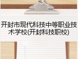 开封市现代科技中等职业技术学校(开封科技职校)