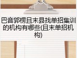 巴音郭楞且末县找单招集训的机构有哪些(且末单招机构)