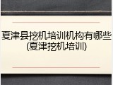 夏津县挖机培训机构有哪些(夏津挖机培训)