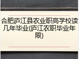 合肥庐江县农业职高学校读几年毕业(庐江农职毕业年限)