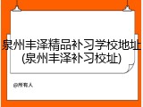 泉州丰泽精品补习学校地址(泉州丰泽补习校址)